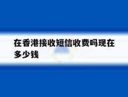 在香港接收短信收费吗现在多少钱
