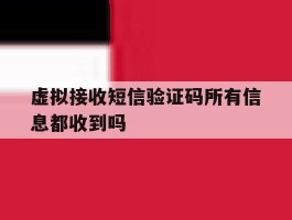 虚拟接收短信验证码所有信息都收到吗