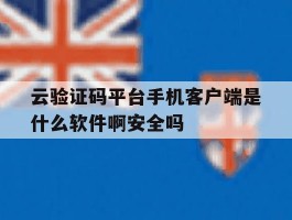 包含云验证码平台手机客户端是什么软件啊安全吗的词条