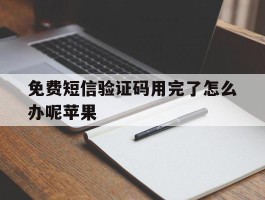 免费短信验证码用完了怎么办呢苹果