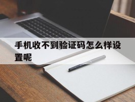 手机收不到验证码怎么样设置呢