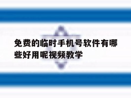 免费的临时手机号软件有哪些好用呢视频教学