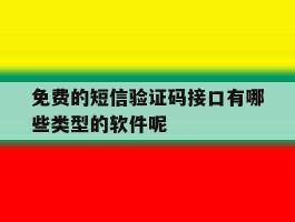 包含免费的短信验证码接口有哪些类型的软件呢的词条