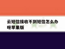 包含云短信接收不到短信怎么办呀苹果版的词条