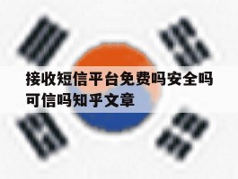 包含接收短信平台免费吗安全吗可信吗知乎文章的词条
