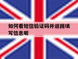 如何看短信验证码并返回填写信息呢