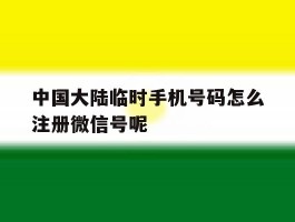 包含中国大陆临时手机号码怎么注册微信号呢的词条