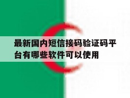 最新国内短信接码验证码平台有哪些软件可以使用
