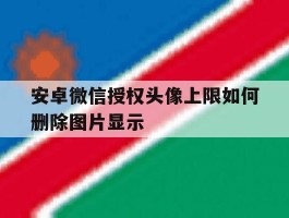 安卓微信授权头像上限如何删除图片显示