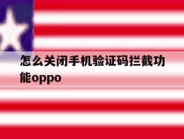 怎么关闭手机验证码拦截功能oppo的简单介绍
