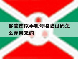 谷歌虚拟手机号收验证码怎么弄回来的