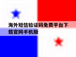 关于海外短信验证码免费平台下载官网手机版的信息
