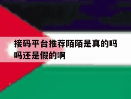 接码平台推荐陌陌是真的吗吗还是假的啊