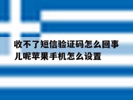 关于收不了短信验证码怎么回事儿呢苹果手机怎么设置的信息