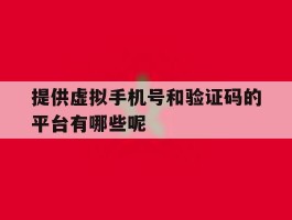 关于提供虚拟手机号和验证码的平台有哪些呢的信息