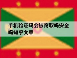 手机验证码会被窃取吗安全吗知乎文章