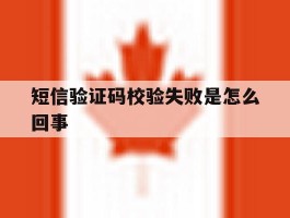 短信验证码校验失败是怎么回事