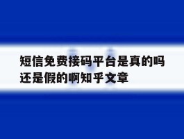 短信免费接码平台是真的吗还是假的啊知乎文章的简单介绍
