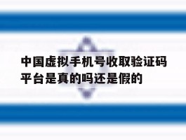 关于中国虚拟手机号收取验证码平台是真的吗还是假的的信息