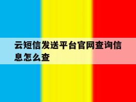 云短信发送平台官网查询信息怎么查