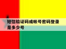 短信验证码或帐号密码登录是多少号