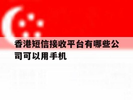香港短信接收平台有哪些公司可以用手机