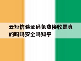 云短信验证码免费接收是真的吗吗安全吗知乎的简单介绍