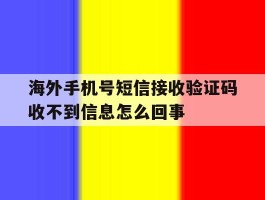 关于海外手机号短信接收验证码收不到信息怎么回事的信息