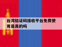 台湾验证码接收平台免费使用是真的吗