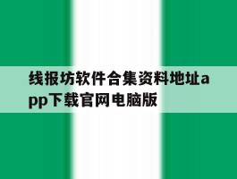 包含线报坊软件合集资料地址app下载官网电脑版的词条