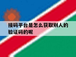 接码平台是怎么获取别人的验证码的呢的简单介绍