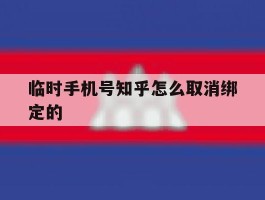 临时手机号知乎怎么取消绑定的
